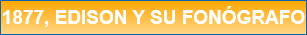 1877, EDISON Y SU FONÓGRAFO